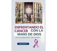 Enfrentando el Cáncer con la Mano de Dios: Incluye Oraciones y Reflexiones (Spanish Edition)