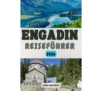 ENGADIN REISEFÜHRER 2026: Der Schweizer Alpen-Reiseführer für malerische Routen, budgetfreundliche Tipps, Geheimtipps für St. Moritz und ganzjährige Bergabenteuer im Schweizer Graubünden.