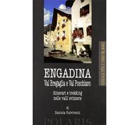 Engadina. Val Bregaglia e Val Poschiavo. Itinerari e trekking nelle valli svizzere