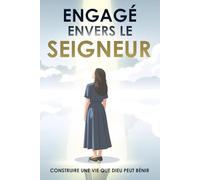 Engagé envers le Seigneur: Construire une vie que Dieu peut bénir: D'après Proverbes 16:3