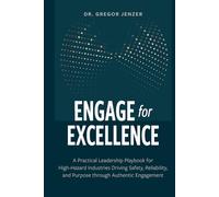 Engage for Excellence: A Practical Leadership Playbook for High-Hazard Industries Driving Safety, Reliability, and Purpose through Authentic Engagement