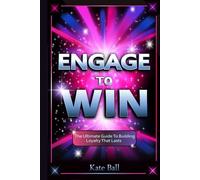 Engage To Win: The Ultimate Guide To Building Loyalty That Lasts