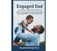 Engaged Dad : Your Guide to Toddler Play and Connection. Practical Strategies for Play, Communication and Lasting Bonds with Your Toddler Son