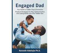 Engaged Dad : Your Guide to Toddler Play and Connection. Practical Strategies for Play, Communication and Lasting Bonds with Your Toddler Son