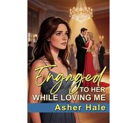 Engaged to Her While Loving Me: A Marriage in Crisis Secret Baby and Second Chance Grovel Romance