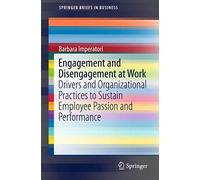 Engagement and Disengagement at Work: Drivers and Organizational Practices to Sustain Employee Passion and Performance