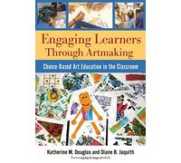 Engaging Learners through Artmaking: Choice-Based Art Education in the Classroom