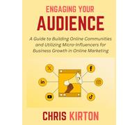 Engaging Your Audience: A Guide to Building Online Communities and Utilizing Micro-Influencers for Business Growth in Online Marketing