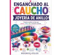 ENGANCHADO AL CAUCHO JOYERÍA DE ANILLO: Proyectos sencillos con telar para pulseras, anillos, dijes y accesorios coloridos.