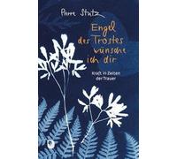 Engel des Trostes wünsche ich dir: Kraft in Zeiten der Trauer