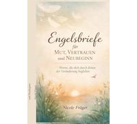 Engelsbriefe für Mut, Vertrauen und Neubeginn: Worte, die dich durch Zeiten der Veränderung begleiten