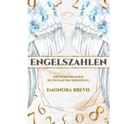 Engelszahlen - die verborgenen Botschaften der Engel: Wie Sie Engelszahlen anwenden und erfahren, was sie für Ihr Leben bereithalten, inkl. Ihrer persönlichen Engelszahl