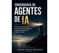 Engenharia de Agentes de IA: Da demonstração ao produto: ferramentas, protocolos, segurança e operação de sistemas com inteligência artificial