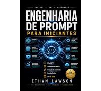 Engenharia de Prompt para Iniciantes: O Guia Definitivo Sem Código para ChatGPT, Automação com IA, Criação de Conteúdo e Renda Online em 7 Dias