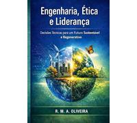 ENGENHARIA, ÉTICA E LIDERANÇA: Decisões Técnicas para um Futuro Sustentável e Regenerativo