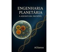 ENGENHARIA PLANETÁRIA: A Assinatura Invisível