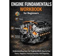 Engine Fundamentals Workbook for Beginners: Understanding How Car Engines Work Step by Step Diagrams, Practical Exercises and Real Diagnostic Thinking for Future Mechanics