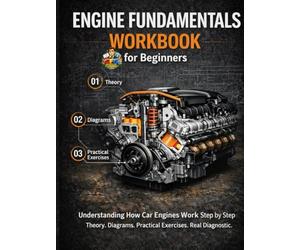 Engine Fundamentals Workbook for Beginners: Understanding How Car Engines Work Step by Step Diagrams, Practical Exercises and Real Diagnostic Thinking for Future Mechanics
