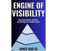 Engine of Visibility: Harnessing Clarity, Feedback, and Strategy for Scalable Growth: 5