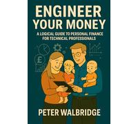 Engineer Your Money: A Logical Guide to Personal Finance for Technical Professionals