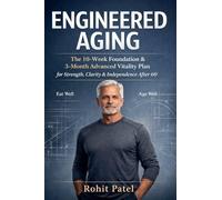 Engineered Aging - The 10-Week Foundation & 3-Month Advanced Vitality Plan for 60+: 1