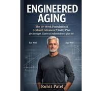 Engineered Aging: The 10-W oundation & 3-Month Advanced Vitality Plan for 60+ ; Eat Well, Age Well