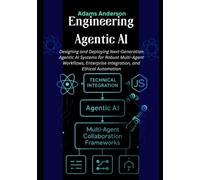 Engineering Agentic AI: Designing and Deploying Next-Generation Agentic AI Systems for Robust Multi-Agent Workflows, Enterprise Integration, and Ethical Automation