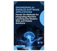 Engineering AI-Enabled Software Applications: Hands-On Methods for Integrating Machine Learning into Modern Web and Mobile Solutions