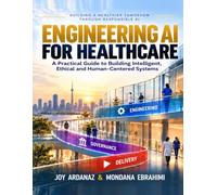Engineering AI for Healthcare: A Comprehensive Guide to Building Intelligent, Ethical, and Human-Centered Systems
