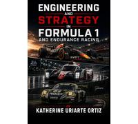 ENGINEERING AND STRATEGY IN FORMULA 1 AND ENDURANCE RACING: A comprehensive guide to design, performance, data, and tactics in top-level motorsport