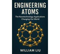 Engineering Atoms: The Nanotechnology Applications Changing Our World