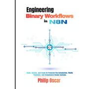 Engineering Binary Workflows in n8n: Build, Secure, and Scale AI-Powered File Automation, Media Pipelines, and Compliance-Ready Systems