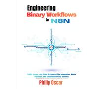 Engineering Binary Workflows in n8n: Build, Secure, and Scale AI-Powered File Automation, Media Pipelines, and Compliance-Ready Systems