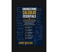 Engineering Calculus Essentials: The Ultimate Step-by-Step Workbook with Easy-to-Follow Lessons Solved Problems, Practice Exercises, Mock Tests, and Real Engineering Applications for College Students