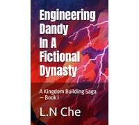 Engineering Dandy In A Fictional Dynasty: A Kingdom Building Saga - Book I