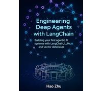 Engineering Deep Agents with LangChain: Building your first agentic AI systems with LangChain, LLMs, and vector databases