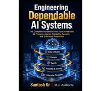 Engineering Dependable AI Systems: The Complete Reference from Data and Models to Prompts, Agents, Reliability, Security, and Enterprise Production