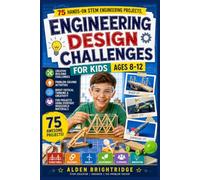 Engineering Design Challenges for Kids Ages 8-12: 75 Hands-On STEM Engineering Projects, Creative Building Challenges, and Problem-Solving Activities Using Everyday Household Materials