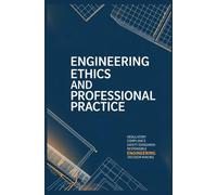 ENGINEERING ETHICS AND PROFESSIONAL PRACTICE: Regulatory Compliance Safety Standards and Responsible Engineering Decision Making