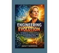 Engineering Evolution: The Inspiring Story of Frances Arnold and How Her Breakthrough in Directed Evolution Transformed Chemistry, Medicine, Clean Energy, and the Future of Biotechnology