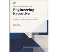 Engineering Executive | Volume 2: How Industrial Leaders Build Companies, Products, Engineering Organizations, and Long-Term Competitive Advantage