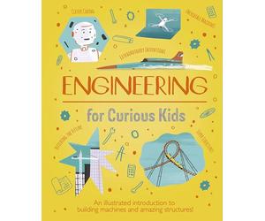 Engineering for Curious Kids: An Illustrated Introduction to Building Machines and Amazing Structures!