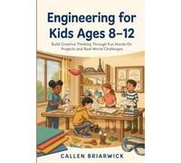 Engineering for Kids Ages 8-12: Build Creative Thinking Through Fun Hands On Projects and Real World Challenges