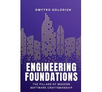 Engineering Foundations: The Pillars of Modern Software Craftsmanship: Timeless Principles and Modern Practices for Building Systems That Last