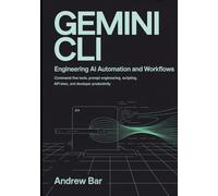 Engineering Gemini CLI for AI Automation and Workflows: Command-Line Tools, Prompt Engineering, Scripting, API Integration, and Developer Productivity