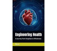 Engineering Health: A Journey from Hospitals to Wholeness