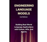 Engineering Language Models: Building Real-World Language Applications with Python, APIs and Agents