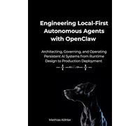 Engineering Local-First Autonomous Agents with OpenClaw: Architecting, Governing, and Operating Persistent AI Systems from Runtime Design to Production Deployment