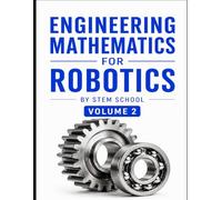 Engineering Mathematics for Robotics Volume 2: A Practical Guide to Robot Dynamics, Kinematics & Control Systems