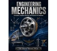 Engineering Mechanics: Principles, Problem-Solving, and Practice for Students